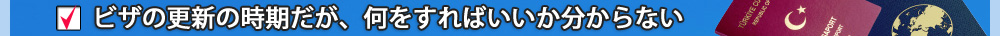 ビザの更新の時期だが、何をすればいいか分からない