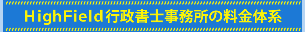 Ｈｉｇｈ Ｆｉｅｌｄ行政書士事務所の料金体系